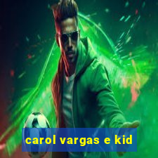 carol vargas e kid